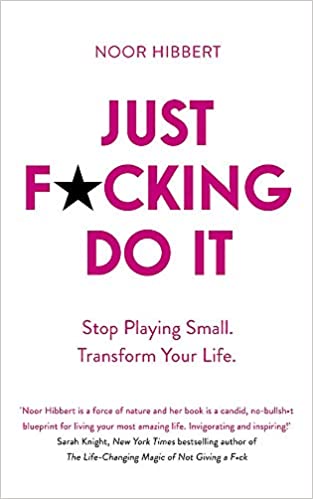 Just F*cking Do It: Stop Playing Small. Transform Your Life. by Noor Hibbert  (Author)