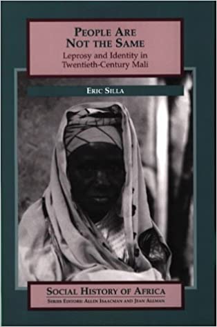 People Are Not The Same: Leprosy and Identity in Twentieth-Century Mali by Eric Silla