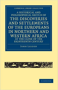 A Historical and Philosophical Sketch of the Discoveries and Settlements of the Europeans in Norther and Western Africa (Cambridge Library Collection - African Studies) by John Leyden (Author)