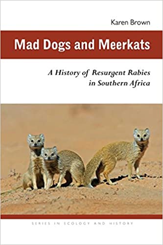 Mad Dogs and Meerkats: A History of Resurgent Rabies in Southern Africa by Karen Brown