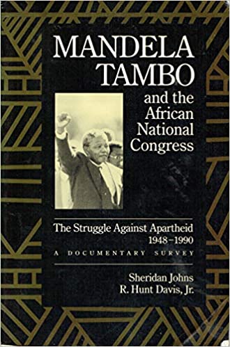 Mandela, Tambo, and the African National Congress: The Struggle Against Apartheid 1948-1990 by Sheridan Johns & R. Hunt Davis, Jr.