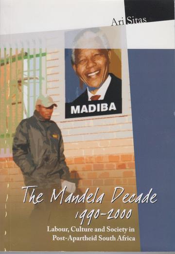 The Mandela decade 1990-2000 : Labour, culture and society in post-apartheid South Africa by Ari Sitas