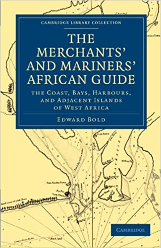 The Merchants' and Mariners' African Guide: The Coast, Bays, Harbours, and Adjacent Islands of West Africa (Cambridge Library Collection - African Studies)  by Edward Bold (Author)