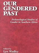 Our Gendered Past: Archaeological Studies of Gender in Southern Africa by Lyn Wadley