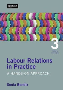 Labour Relations in Practice: A Hands-on Approach by Bendix, S