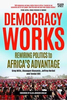 Democracy Works: Rewiring Politics to Africa's Advantage by Mills, G. et al.