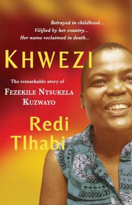 Khwezi: The Remarkable Story of Fezekile Ntsukela Kuzwayo by Tlhabi, R.