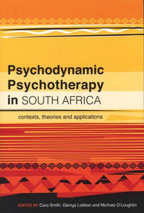Psychodynamic Psychotherapy in South Africa: Contexts, Theories & Applications by Smith, C et al