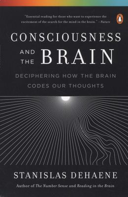 Consciousness and the Brain: Deciphering how the Brain Codes oue Thoughts by Dehaene, S