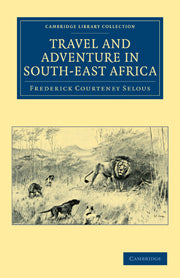 Travel and Adventure in South-East Africa Part of Cambridge Library Collection - African Studies  AUTHOR: Frederick Courteney Selous