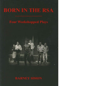 Born In The RSA, Four workshopped Plays by Barney Simon