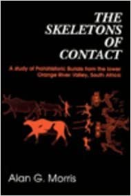 The Skeletons Of Contact: A Study of Protohistoric Burials from the lower Orange River Valley, South Africa by Alan G. Morris