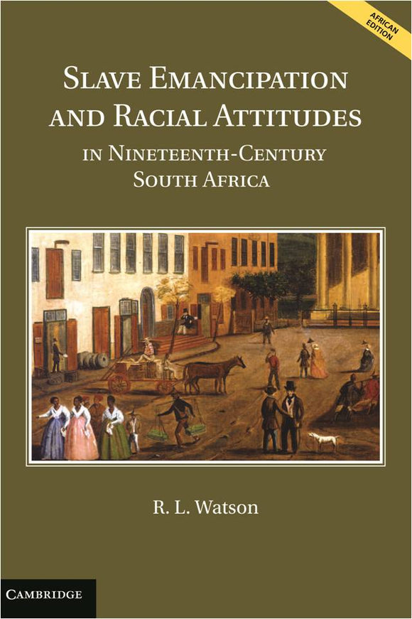Slave Emancipation and Racial attitudes in Nineteenth -Century South Africa by R. L. Watson