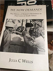 We Now Demand! The History of Women's Resistance to Pass Laws in South Africa by Julia C. Wells  (Author)