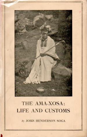 The Ama-Xosa: Life And Customs by John Henderson Soga